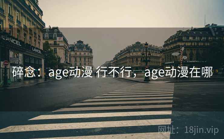 碎念：age动漫 行不行，age动漫在哪