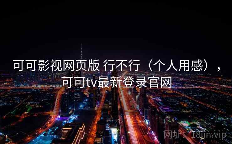 可可影视网页版 行不行(个人用感),可可tv最新登录官网 可可影视网页版 行不行(个人用感),可可tv最新登录官网