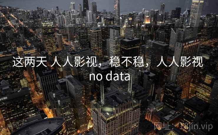 这两天 人人影视,稳不稳,人人影视 no data 这两天 人人影视,稳不稳,人人影视 no data