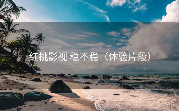红桃影视 稳不稳(体验片段) 红桃影视 稳不稳(体验片段)